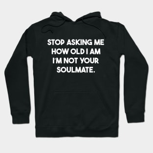 stop asking me how old i am i’m not Your soulmate Hoodie